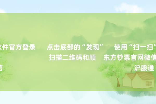 赌钱赚钱软件官方登录      点击底部的“发现”     使用“扫一扫”     即可将网页共享至一又友圈                            扫描二维码和顺    东方钞票官网微信                                                                        沪股通             深股通        