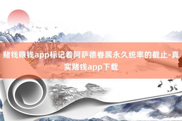 赌钱赚钱app标记着阿萨德眷属永久统率的截止-真实赌钱app下载