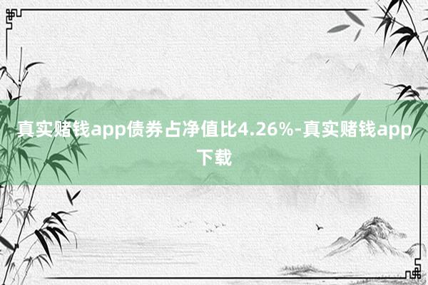 真实赌钱app债券占净值比4.26%-真实赌钱app下载