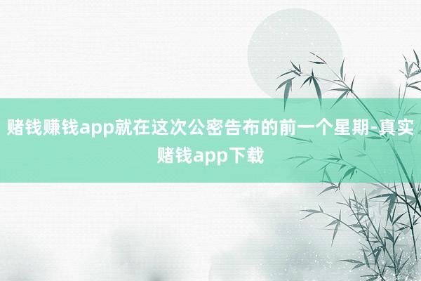 赌钱赚钱app就在这次公密告布的前一个星期-真实赌钱app下载