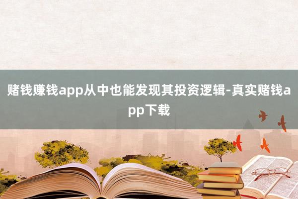 赌钱赚钱app从中也能发现其投资逻辑-真实赌钱app下载