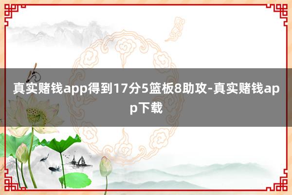 真实赌钱app得到17分5篮板8助攻-真实赌钱app下载