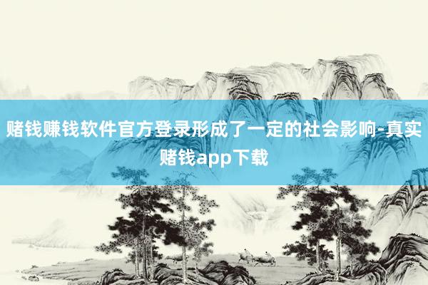 赌钱赚钱软件官方登录形成了一定的社会影响-真实赌钱app下载