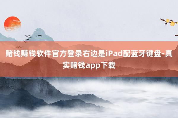 赌钱赚钱软件官方登录右边是iPad配蓝牙键盘-真实赌钱app下载