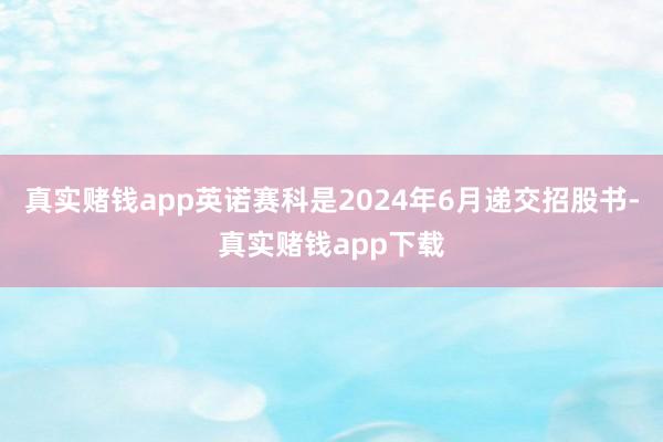真实赌钱app英诺赛科是2024年6月递交招股书-真实赌钱app下载