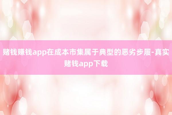 赌钱赚钱app在成本市集属于典型的恶劣步履-真实赌钱app下载