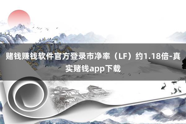 赌钱赚钱软件官方登录市净率（LF）约1.18倍-真实赌钱app下载